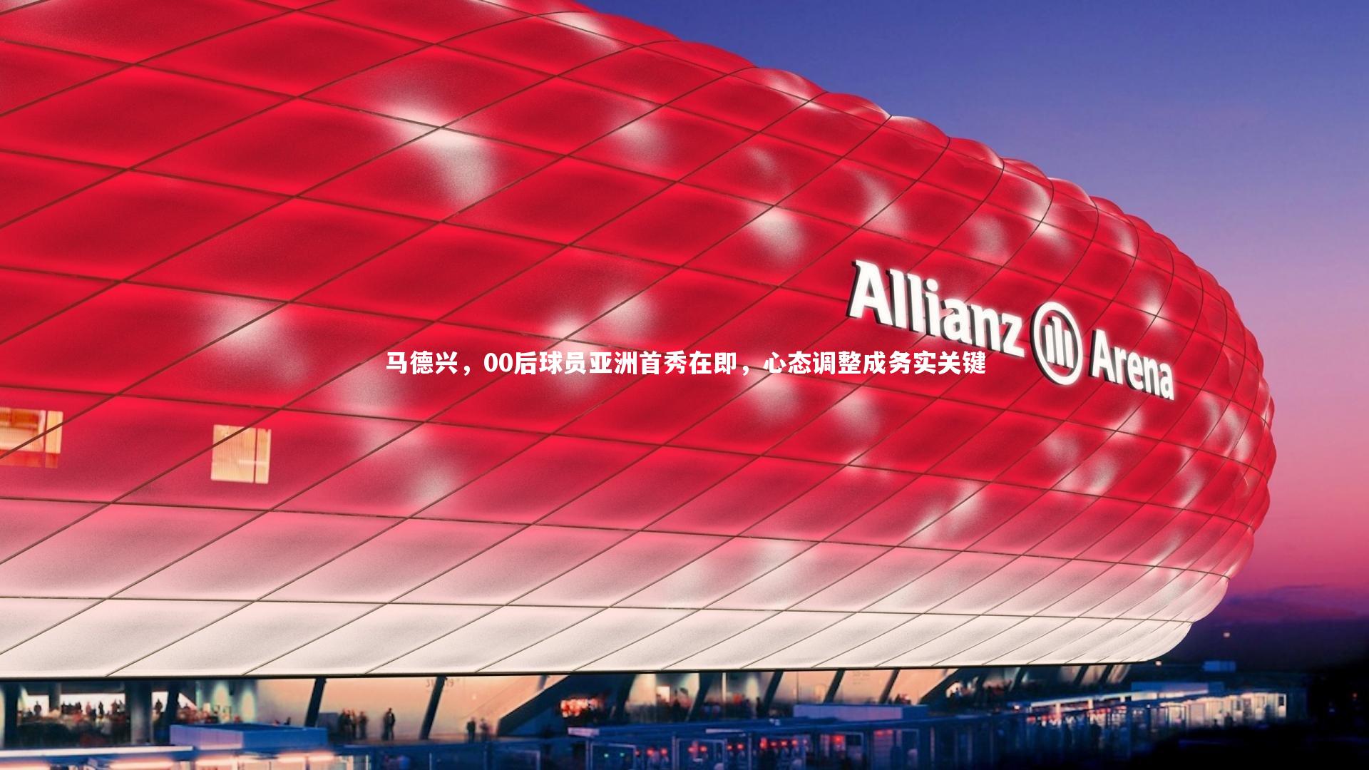 开云体育下载-马德兴，00后球员亚洲首秀在即，心态调整成务实关键