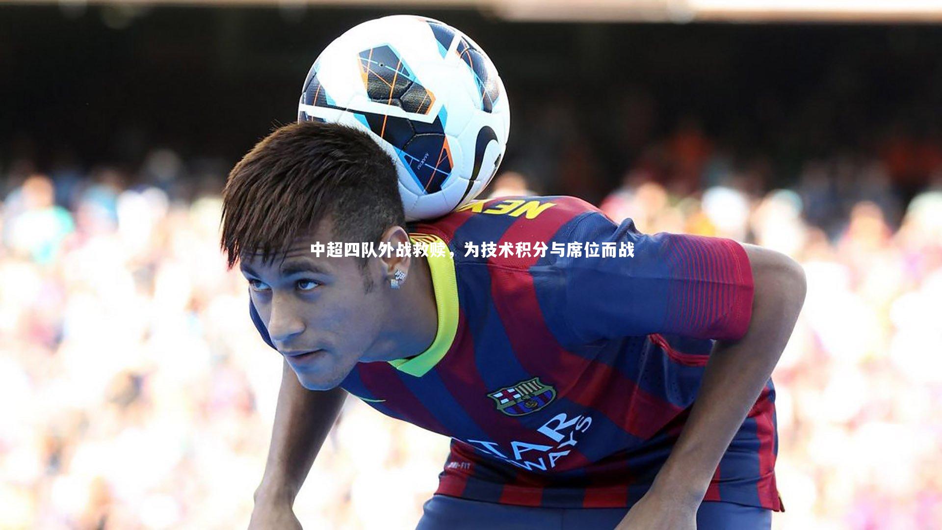 中超四队外战救赎，为技术积分与席位而战