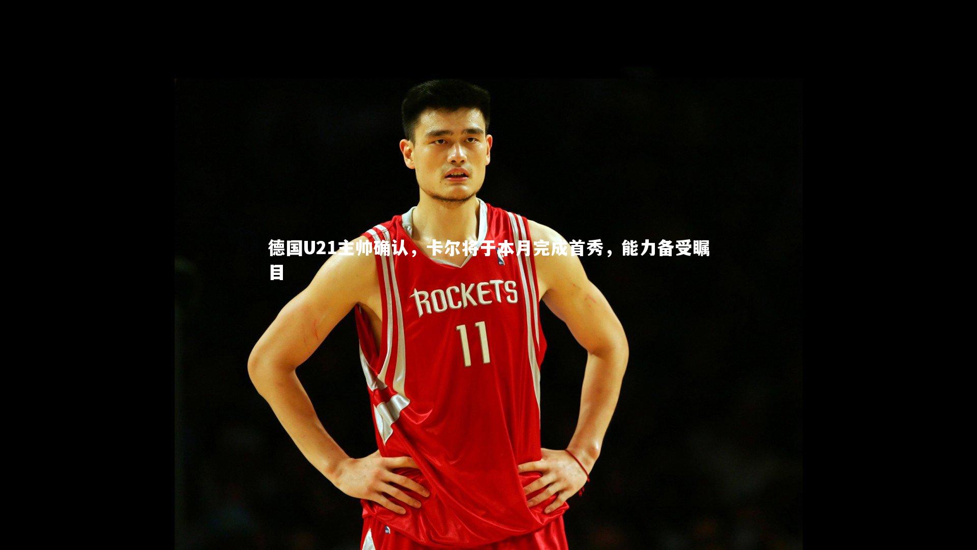 开云官网入口_德国U21主帅确认，卡尔将于本月完成首秀，能力备受瞩目